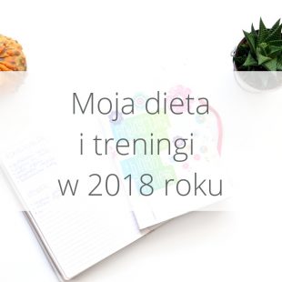 Moja dieta i treningi w 2018