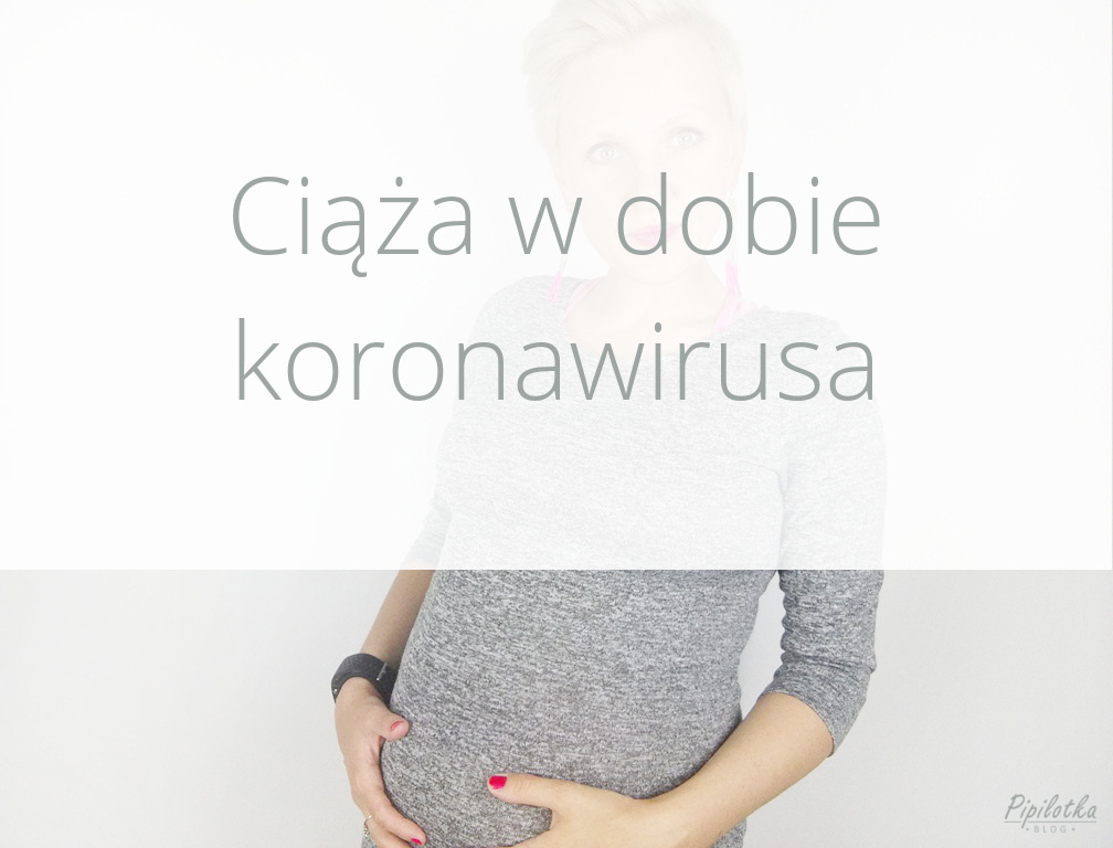 Ciąża w dobie koronawirusa - jak to u mnie wygląda?